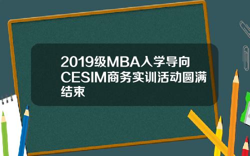 2019级MBA入学导向CESIM商务实训活动圆满结束