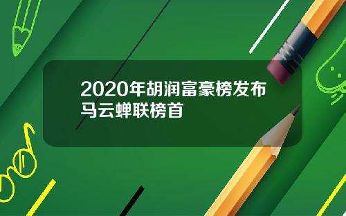 2020年胡润富豪榜发布马云蝉联榜首