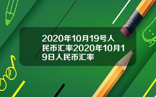 2020年10月19号人民币汇率2020年10月19日人民币汇率