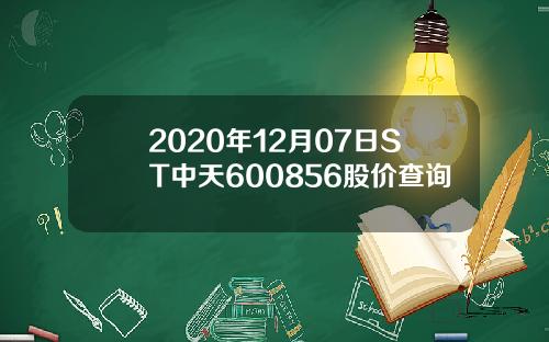 2020年12月07日ST中天600856股价查询