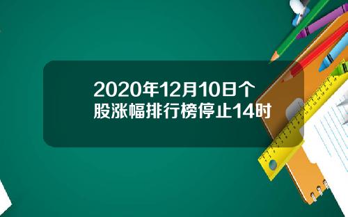 2020年12月10日个股涨幅排行榜停止14时