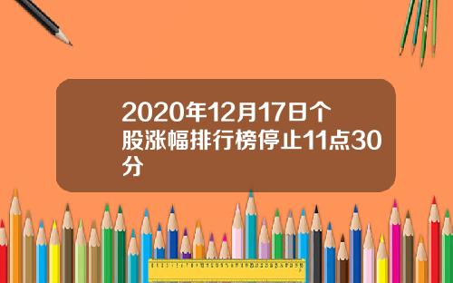 2020年12月17日个股涨幅排行榜停止11点30分