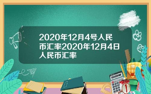 2020年12月4号人民币汇率2020年12月4日人民币汇率
