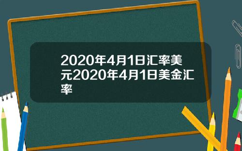 2020年4月1日汇率美元2020年4月1日美金汇率