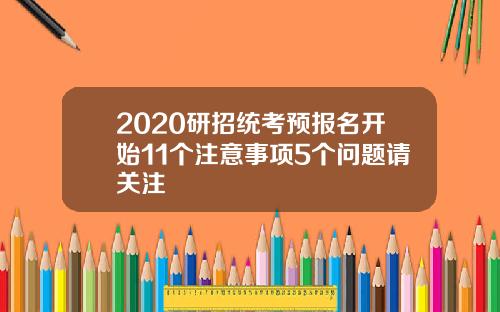 2020研招统考预报名开始11个注意事项5个问题请关注
