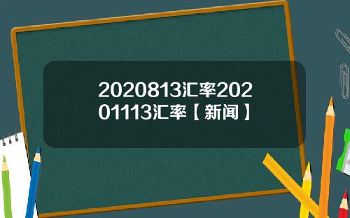 2020813汇率20201113汇率【新闻】