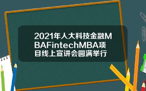 2021年人大科技金融MBAFintechMBA项目线上宣讲会圆满举行