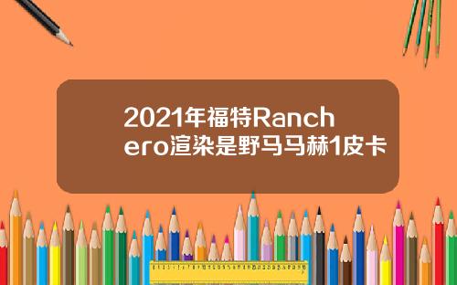 2021年福特Ranchero渲染是野马马赫1皮卡