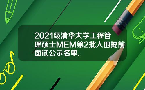 2021级清华大学工程管理硕士MEM第2批入围提前面试公示名单.
