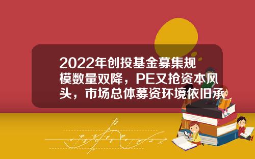 2022年创投基金募集规模数量双降，PE又抢资本风头，市场总体募资环境依旧承压-创投基金作用