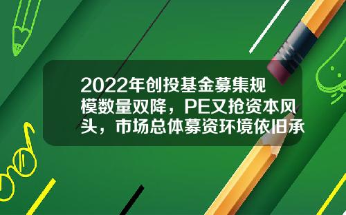 2022年创投基金募集规模数量双降，PE又抢资本风头，市场总体募资环境依旧承压-创投基金退出
