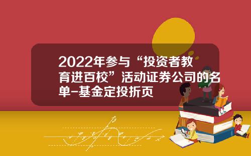 2022年参与“投资者教育进百校”活动证券公司的名单-基金定投折页