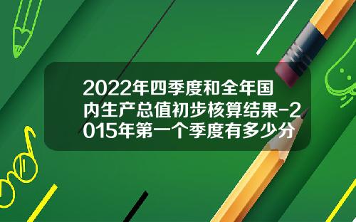 2022年四季度和全年国内生产总值初步核算结果-2015年第一个季度有多少分钟