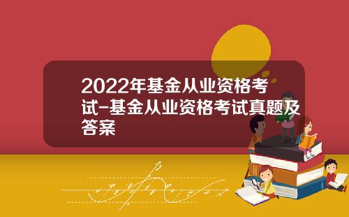 2022年基金从业资格考试-基金从业资格考试真题及答案