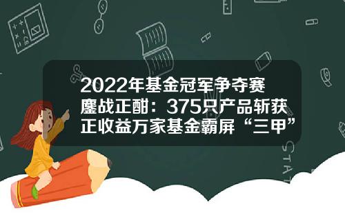 2022年基金冠军争夺赛鏖战正酣：375只产品斩获正收益万家基金霸屏“三甲”-冠军基金