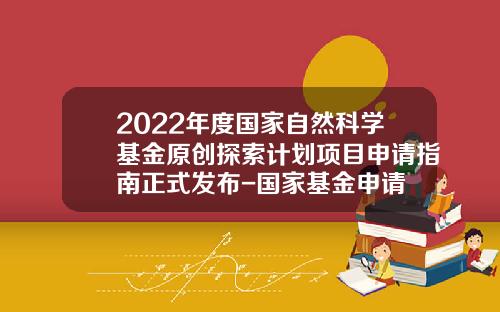 2022年度国家自然科学基金原创探索计划项目申请指南正式发布-国家基金申请