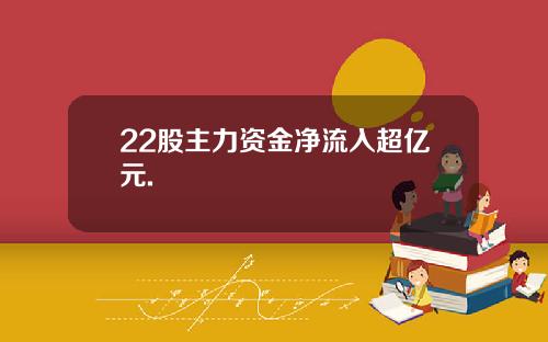22股主力资金净流入超亿元.