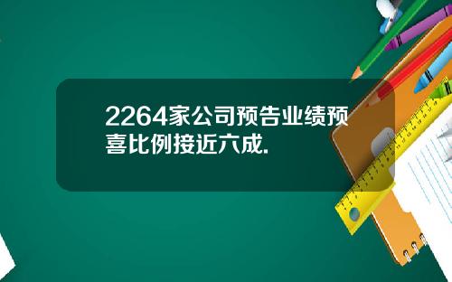 2264家公司预告业绩预喜比例接近六成.