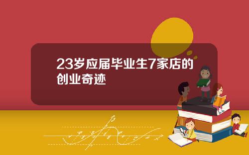 23岁应届毕业生7家店的创业奇迹