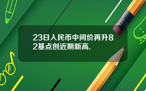 23日人民币中间价再升82基点创近期新高.