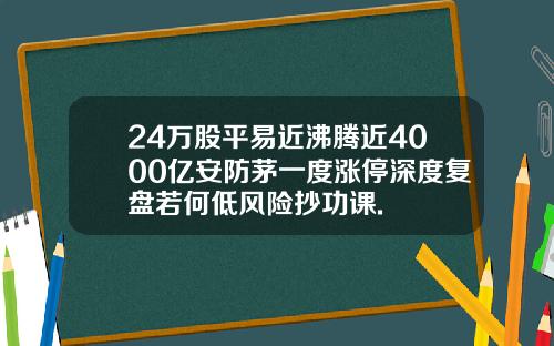 24万股平易近沸腾近4000亿安防茅一度涨停深度复盘若何低风险抄功课.