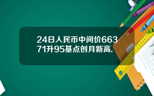 24日人民币中间价66371升95基点创月新高.