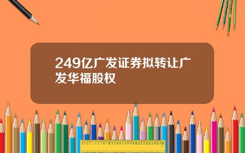 249亿广发证券拟转让广发华福股权