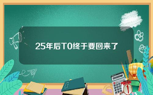 25年后T0终于要回来了