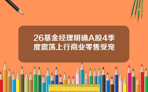 26基金经理明确A股4季度震荡上行商业零售受宠