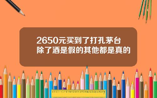 2650元买到了打孔茅台除了酒是假的其他都是真的