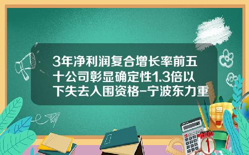 3年净利润复合增长率前五十公司彰显确定性1.3倍以下失去入围资格-宁波东力重工有限公司