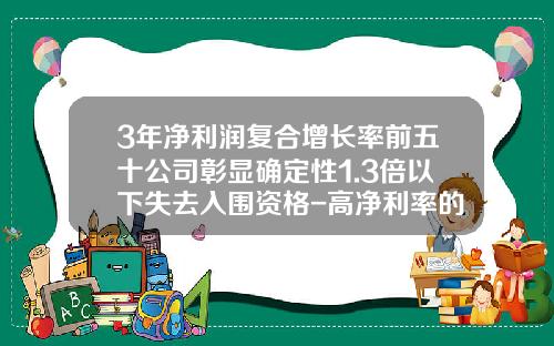 3年净利润复合增长率前五十公司彰显确定性1.3倍以下失去入围资格-高净利率的上市公司