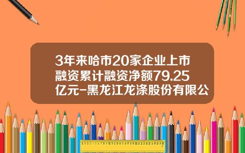 3年来哈市20家企业上市融资累计融资净额79.25亿元-黑龙江龙涤股份有限公司2014年