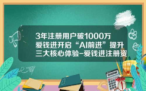 3年注册用户破1000万爱钱进开启“AI前进”提升三大核心体验-爱钱进注册资金多少
