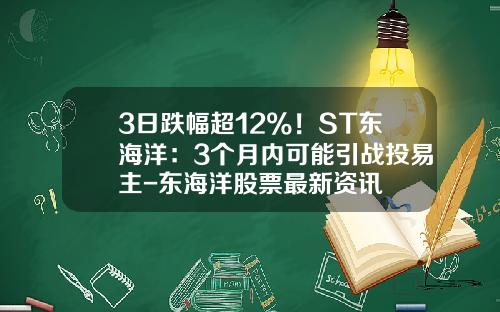 3日跌幅超12%！ST东海洋：3个月内可能引战投易主-东海洋股票最新资讯