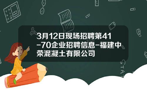 3月12日现场招聘第41-70企业招聘信息-福建中荣混凝土有限公司