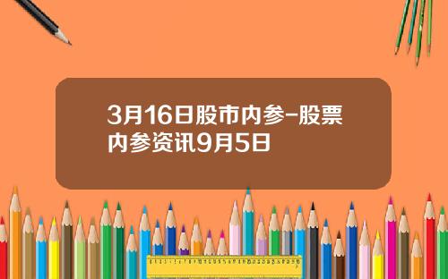 3月16日股市内参-股票内参资讯9月5日