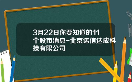 3月22日你要知道的11个股市消息-北京诺信达成科技有限公司