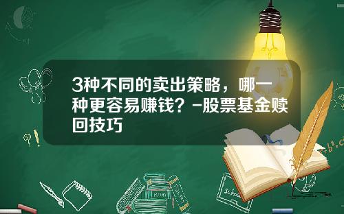 3种不同的卖出策略，哪一种更容易赚钱？-股票基金赎回技巧