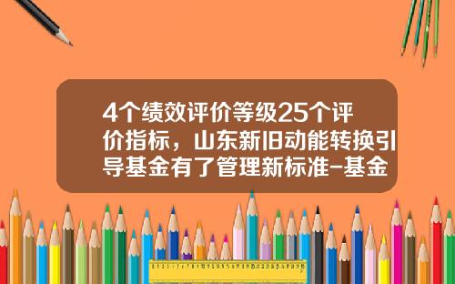 4个绩效评价等级25个评价指标，山东新旧动能转换引导基金有了管理新标准-基金绩效评价