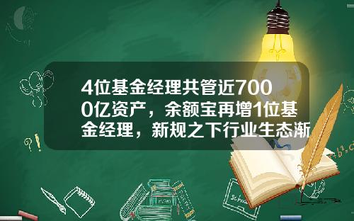 4位基金经理共管近7000亿资产，余额宝再增1位基金经理，新规之下行业生态渐变-基金经理有多少