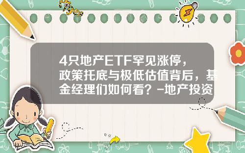 4只地产ETF罕见涨停，政策托底与极低估值背后，基金经理们如何看？-地产投资基金