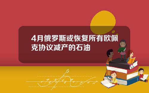 4月俄罗斯或恢复所有欧佩克协议减产的石油