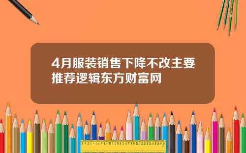 4月服装销售下降不改主要推荐逻辑东方财富网