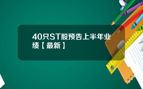 40只ST股预告上半年业绩【最新】