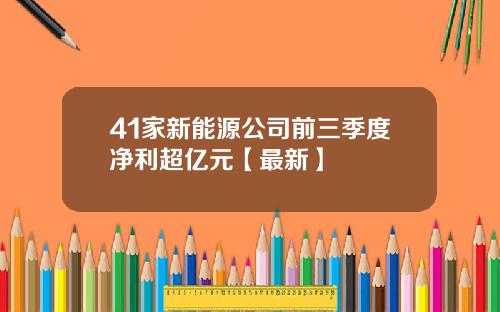 41家新能源公司前三季度净利超亿元【最新】