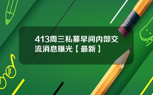 413周三私募早间内部交流消息曝光【最新】
