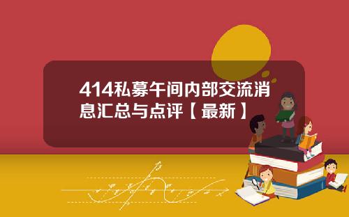414私募午间内部交流消息汇总与点评【最新】
