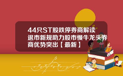 44只ST股跌停券商解读退市新规助力股市慢牛龙头券商优势突出【最新】