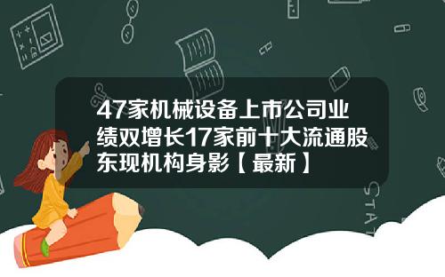 47家机械设备上市公司业绩双增长17家前十大流通股东现机构身影【最新】